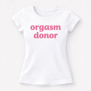 Orgasm Donor Tee